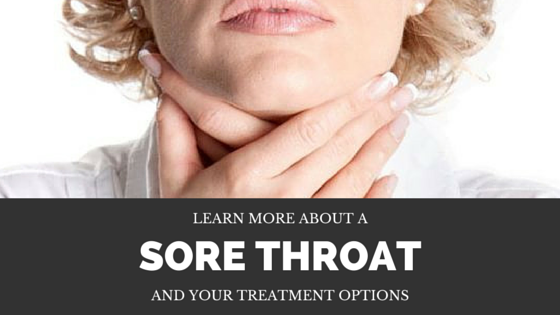 Learn More About a Sore Throat and Your Treatment Options?